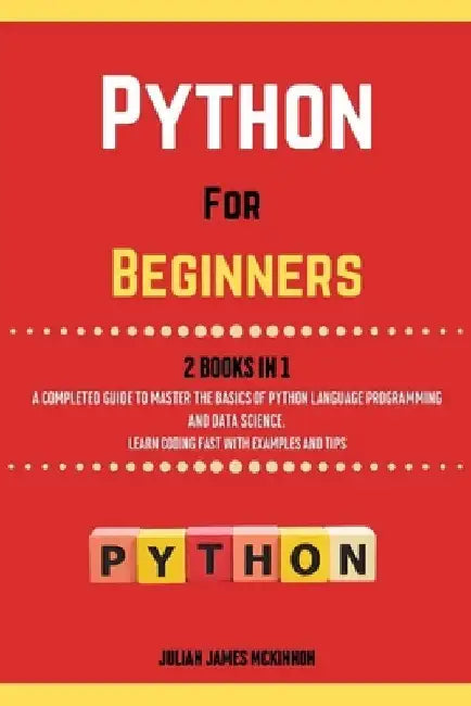 Python For Beginners. 2 Books in 1: A Completed Guide to Master the Basics of Python Language Programming and Data Science. Learn Coding Fast with Exa by Julian James McKinnon