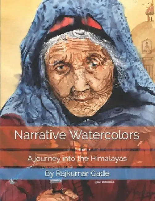 Narrative Watercolors: A journey into the Himalayas by Rajkumar Gade
