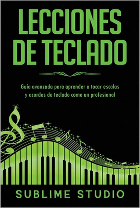 Lecciones de teclado: Guía avanzada para aprender a tocar escalas y acordes de teclado como un profesional by Sublime Studio