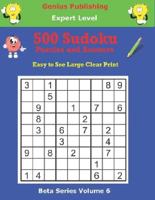 500 Expert Sudoku Puzzles and Answers Beta Series Volume 6: Easy to See Large Clear Print by Genius Publishing