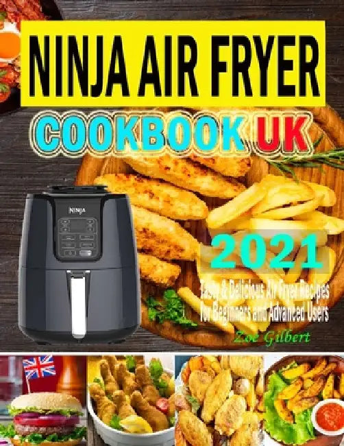 Ninja Air Fryer Cookbook UK 2021: Tasty & Delicious Ninja Air Fryer Recipes for Everyday Use Using European Measurement by Zoe Gilbert