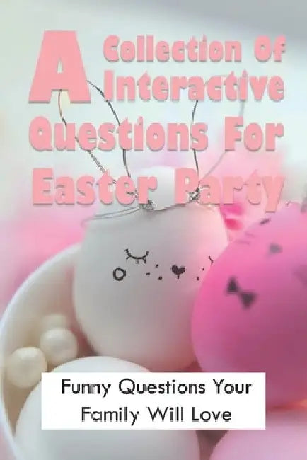 A Collection Of Interactive Questions For Easter Party: Funny Questions Your Family Will Love: Easter Fun Trivia Quiz by Devon Lefchik