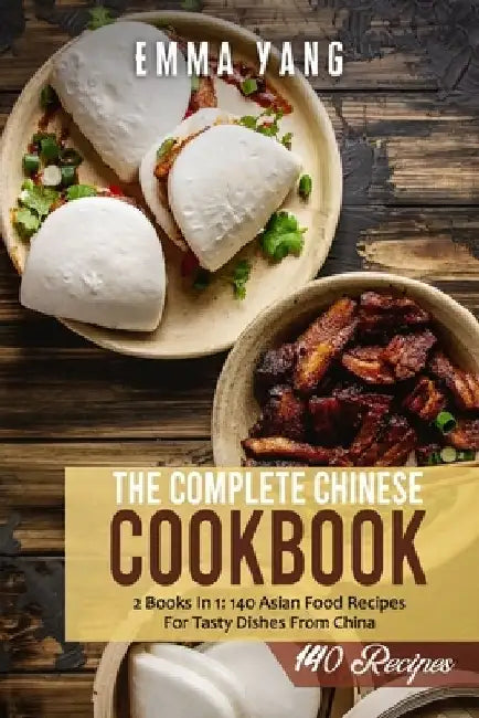 The Complete Chinese Cookbook: 2 Books In 1: 140 Asian Food Recipes For Tasty Dishes From China by Emma Yang