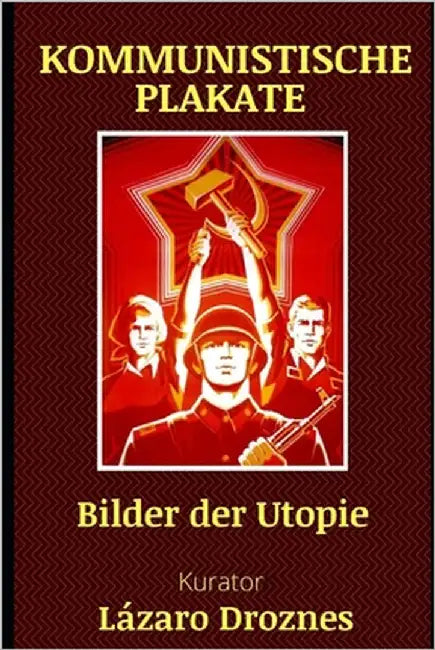 Kommunistische Plakate: Bilder der Utopie by Droznes, Lazaro