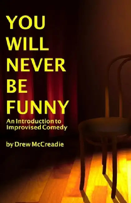 You Will Never Be Funny: An Introduction to Improvised Comedy by Drew McCreadie