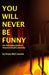 You Will Never Be Funny: An Introduction to Improvised Comedy by Drew McCreadie