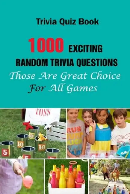 Trivia Quiz Book: 1000 Exciting, Random Trivia Questions That Will Be Great Choice For All Games by Michael E. Brooks