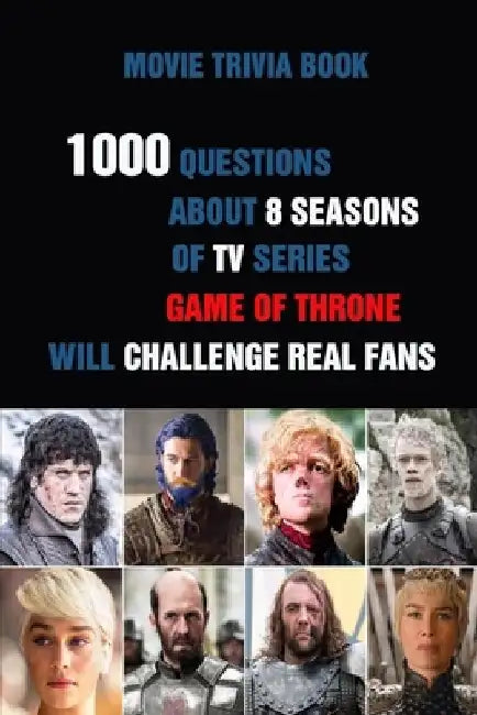 Movie Trivia Book: 1000 Questions About 8 Seasons Of TV Series Game Of Thrones Will Challenge Real Fans by Rodrique D. Stokes