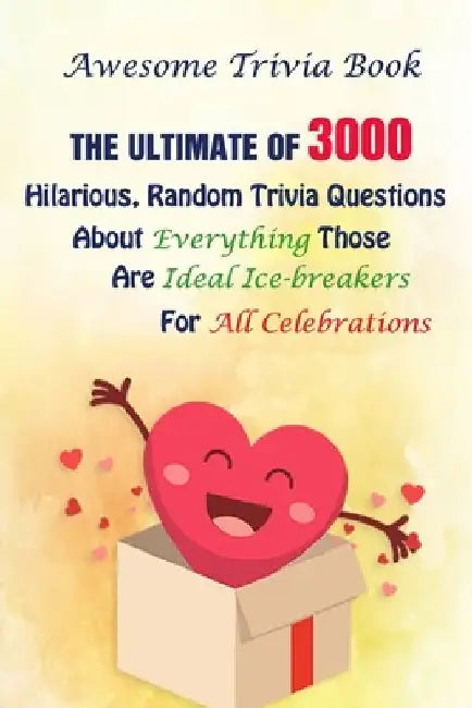 Awesome Trivia Book: The Ultimate Of 3000 Hilarious, Random Trivia Questions About Everything Those Are Ideal Ice-breakers For All Celebrations by Michael E. Brooks