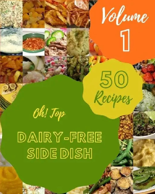 Oh! Top 50 Dairy-Free Side Dish Recipes Volume 1: An One-of-a-kind Dairy-Free Side Dish Cookbook by Deborah J. Harrelson