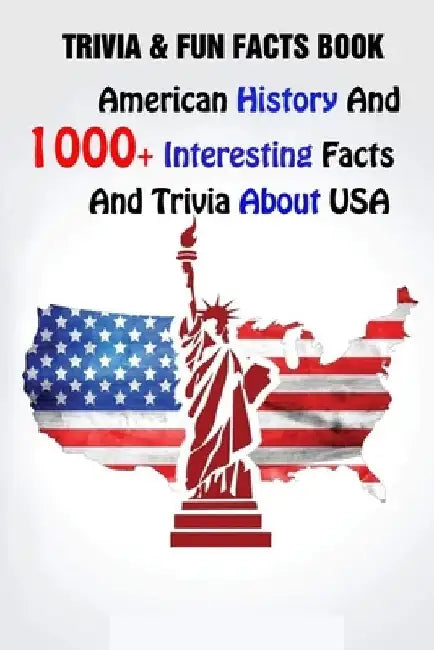 Trivia & Fun Facts Book: American History And 1000+ Interesting Facts And Trivia About USA by Alberto Velezmoro