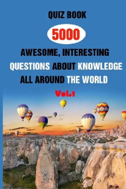 Quiz Book: 5000 Awesome, Interesting Questions About Knowledge All Around The World Vol.1 by Rodrique D. Stokes