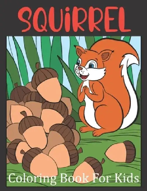 Squirrel Coloring Book For Kids: A Beautiful Squirrel Coloring Book For Toddlers And Kids Ages 2-6 6-8 ( A Animals Coloring Book ) by Rare Bird Books