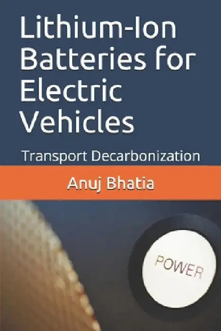 Lithium-Ion Batteries for Electric Vehicles: Transport Decarbonization by Anuj Bhatia