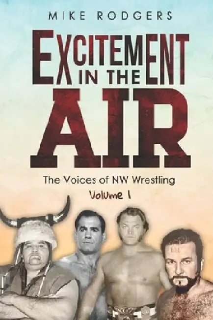 Excitement in the Air: The Voices of NW Wrestling, Volume 1 by Frank Culbertson