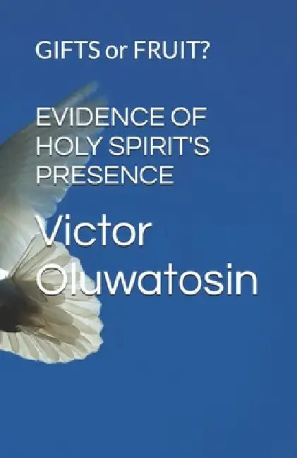 Evidence of Holy Spirit's Presence: GIFTS or FRUIT? by Victor Oluwatosin