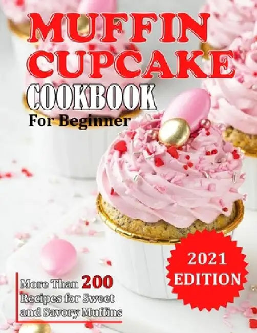 Muffin Cupcake Cookbook: More Than 200 Recipes for Sweet and Savory Muffins by Jennifer Reilly