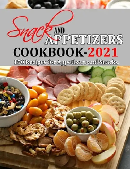 Snack and Appetizers Cookbook 2021: 150 Recipes for Appetizers and Snacks by Jennifer Reilly