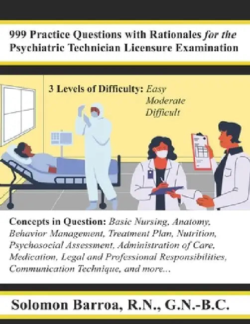 999 Practice Questions with Rationales for the Psychiatric Technician Licensure by Solomon Barroa