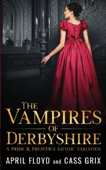 The Vampires of Derbyshire: A Pride & Prejudice Gothic Variation by Cass Grix