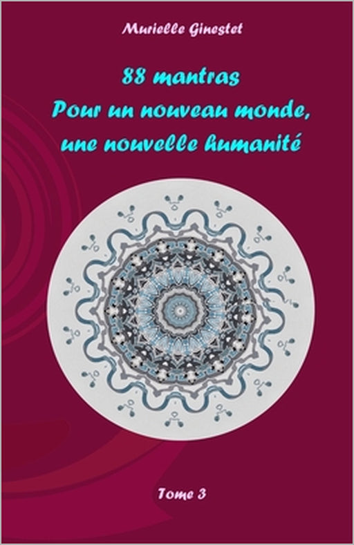 88 mantras pour un nouveau monde, une nouvelle humanité: Tome 3 by Murielle Ginestet