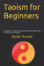 Taoism for Beginners: A guide to Taoist living and understanding core concepts and principles by Ather Suhail