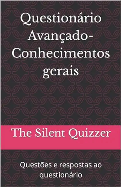 Questionário Avançado-Conhecimentos gerais: Questões e respostas ao questionário by Silent Quizzer, The