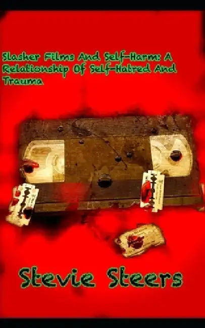 Slasher Films And Self-Harm: A Relationship of Self-Hatred and Trauma by Stevie Steers
