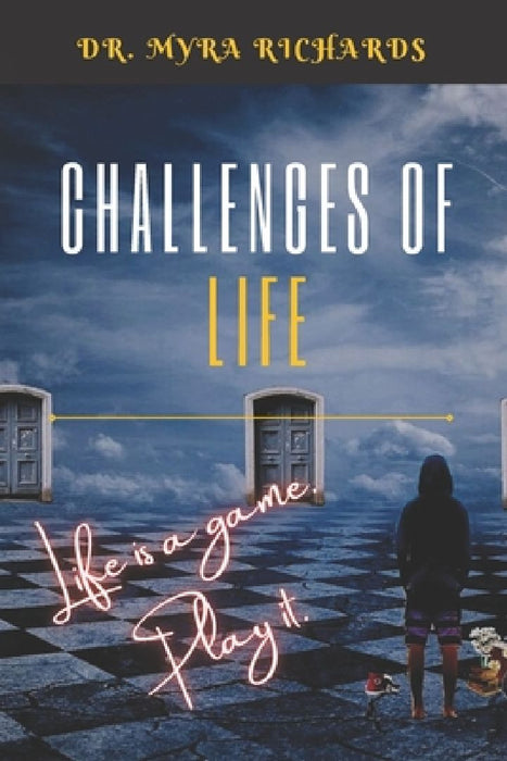 Challenges Of Life: Life is a game. Play it. by Myra Richards