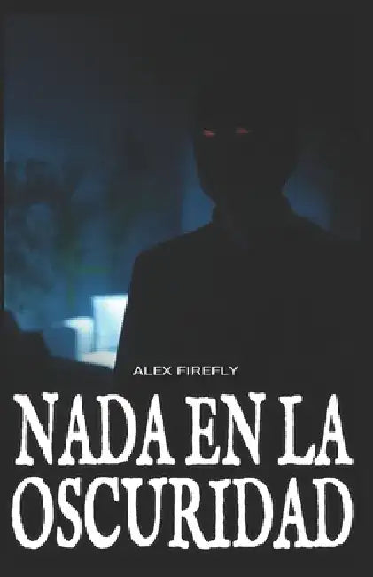 Nada en la oscuridad by Alex Firefly