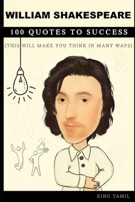 William Shakespeare 100 Quotes to Success: This will make you think in many ways: Author by King