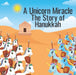 A Unicorn Miracle; The Story of Hanukkah: The Chanukah story as you've never seen it before! by Brooke McAlary
