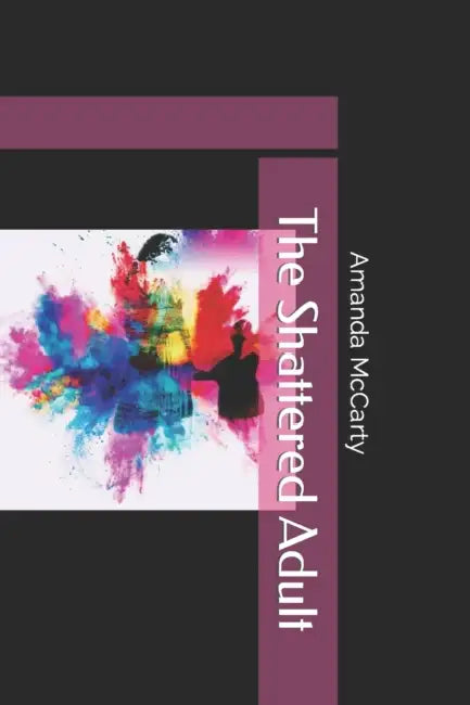 The Shattered Adult: A Survivors Story by Amanda McCarty