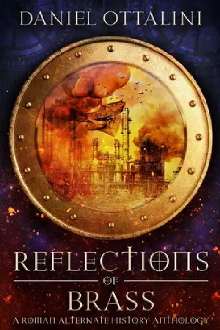 Reflections of Brass: A Roman Steampunk Anthology by Daniel Ottalini
