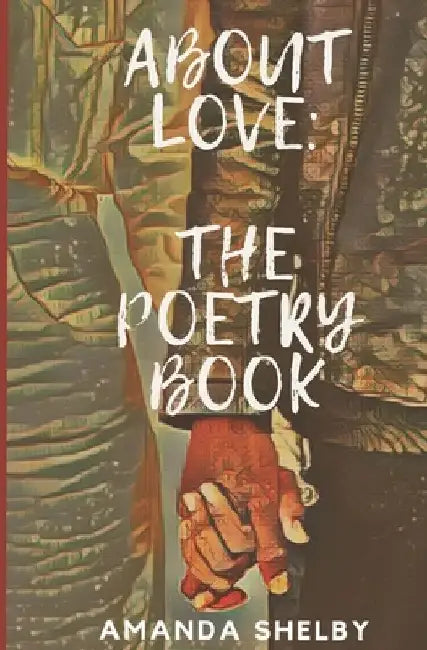 About Love: The Poetry Book by Amanda Shelby