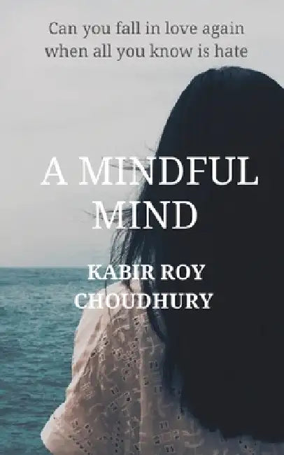 A Mindful Mind: Can you fall in love again when all you know is hate by Kabir Roy Choudhury