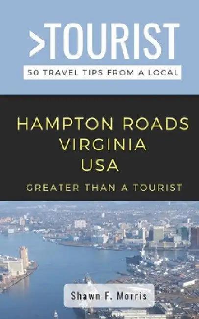 Greater Than a Tourist-Hampton Roads Virginia USA: 50 Travel Tips from a Local by Greater Than a Tourist