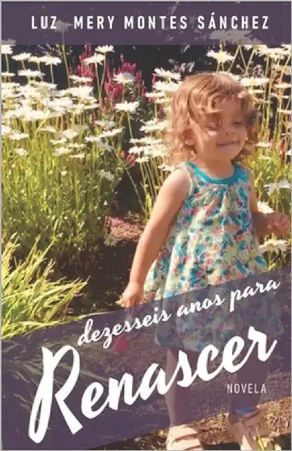 Dezesseis anos para renascer by Montes Sánchez, Luz Mery