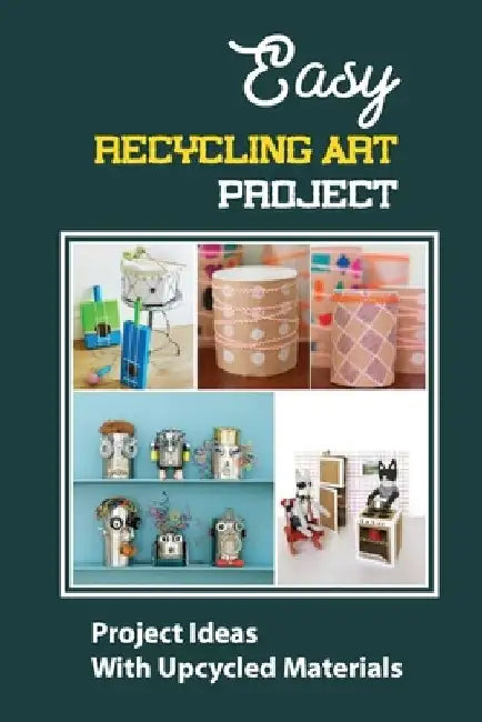 Easy Recycling Art Project: Project Ideas With Upcycled Materials by Johnathan Bazydlo