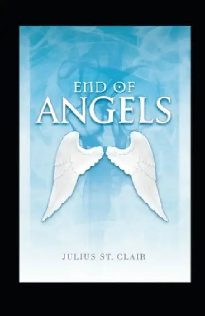 End of Angels (The Angelic Testament, Book 1) by Julius St Clair