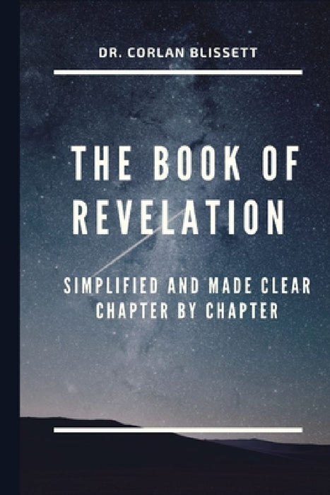 The Book of Revelation: Simplified and Made Clear Chapter by Chapter by Corlan Blissett