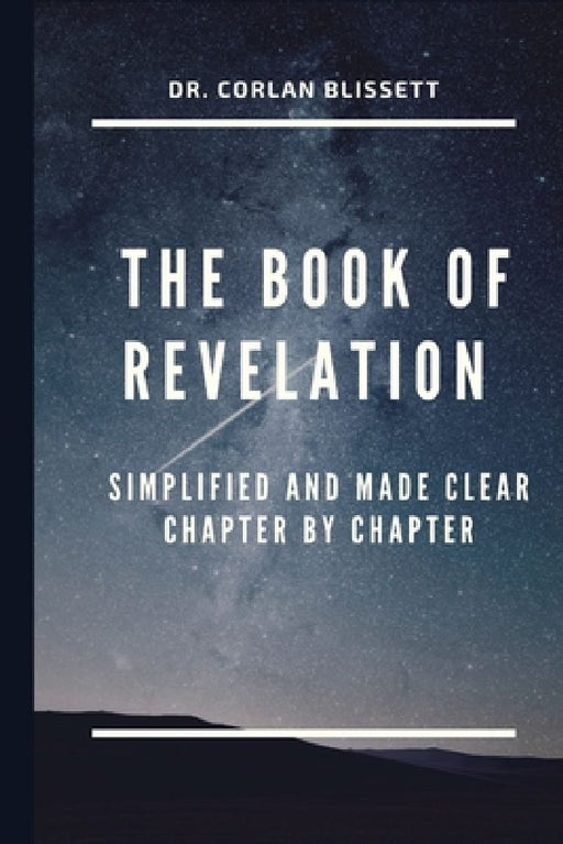 The Book of Revelation: Simplified and Made Clear Chapter by Chapter by Corlan Blissett
