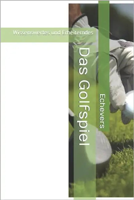 Das Golfspiel: Wissenswertes und Erheiterndes by H, Peter Echevers