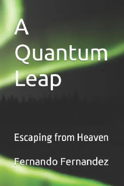 A Quantum Leap: Escaping from Heaven by Fernando Fernandez