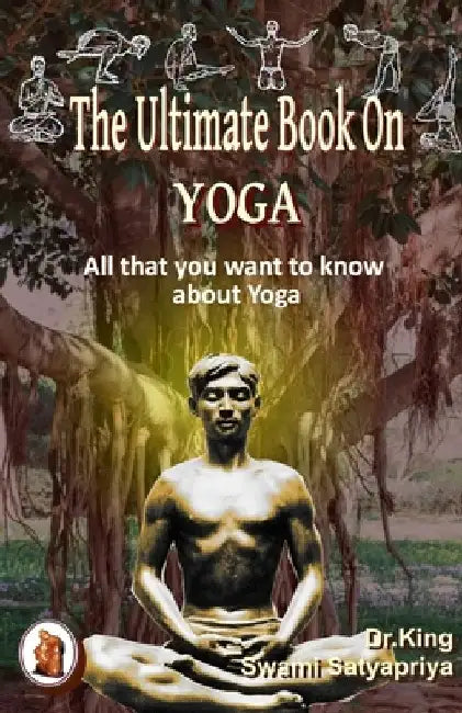 The Ultimate Book on Yoga: All that you want to know about Yoga by Swami Satyapriya