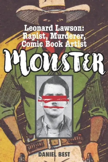 Monster: Leonard Lawson: Rapist, Murderer, Comic Book Artist by Daniel Best