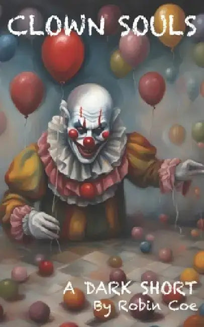Clown Souls: A Dark Short by Robin E. Coe