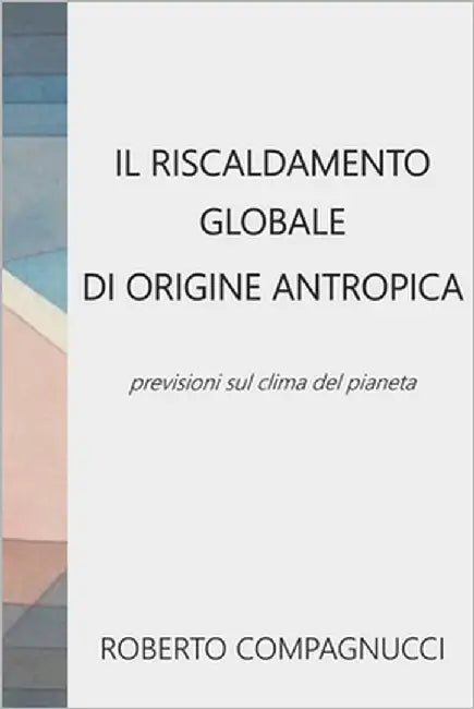 Il Riscaldamento Globale Di Origine Antropica: Previsioni Sul Clima del Pianeta by Compagnucci, Roberto