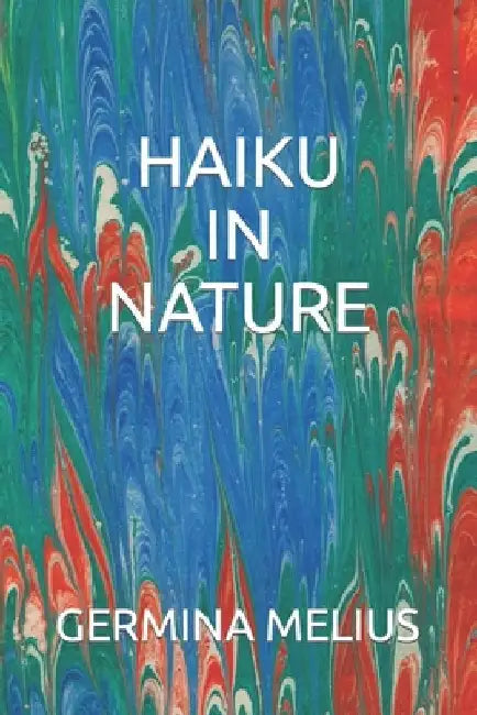 Haiku in Nature by Germina Melius