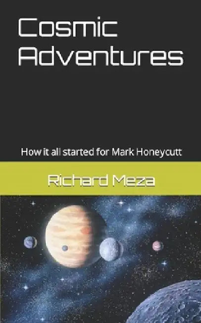 Cosmic Adventures: How it all started for Mark Honeycutt by Richard Meza